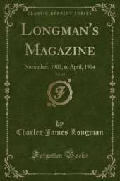 Longman's Magazine, Vol. 43: November, 1903, to April, 1904 (Classic Reprint)