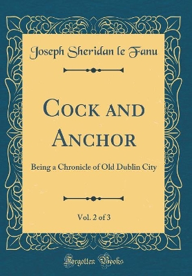 Cock and Anchor, Vol. 2 of 3: Being a Chronicle of Old Dublin City (Classic Reprint)