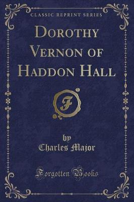 Dorothy Vernon of Haddon Hall (Classic Reprint)
