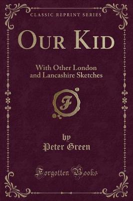 Our Kid: With Other London and Lancashire Sketches (Classic Reprint)