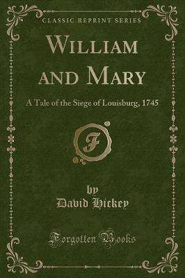 William and Mary: A Tale of the Siege of Louisburg, 1745 (Classic Reprint)
