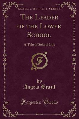 The Leader of the Lower School: A Tale of School Life (Classic Reprint)