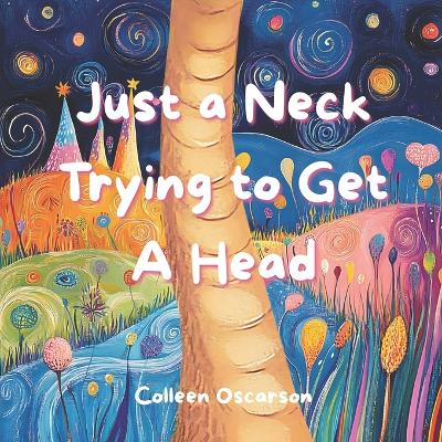 Just a Neck Trying to Get A Head: Discover a heartwarming children's picture book that celebrates self-acceptance, individuality, and the joy of being uniquely you!