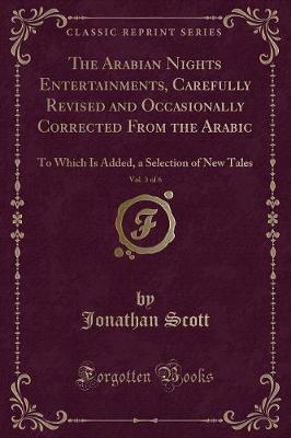 The Arabian Nights Entertainments, Carefully Revised and Occasionally Corrected From the Arabic, Vol. 3 of 6: To Which Is Added, a Selection of New Tales (Classic Reprint)