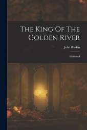 The King Of The Golden River: Illustrated