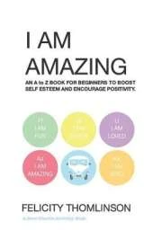 I Am Amazing: An Alphabet Book for Beginners to Boost Self Esteem and Encourage Positivity.