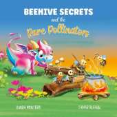 Beehive Secrets and the Rare Pollinators: A heartwarming story of friendship and the power of kindness. Age 3 to 6.