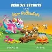 Beehive Secrets and the Rare Pollinators: A heartwarming story of friendship and the power of kindness. Age 3 to 6.