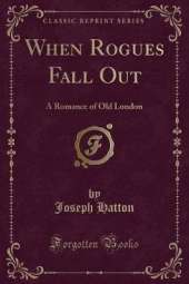 When Rogues Fall Out: A Romance of Old London (Classic Reprint)