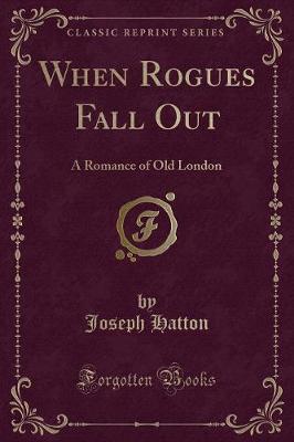 When Rogues Fall Out: A Romance of Old London (Classic Reprint)