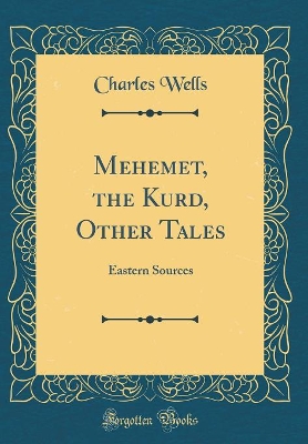 Mehemet, the Kurd, Other Tales: Eastern Sources (Classic Reprint)