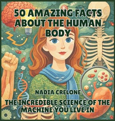 50 Amazing Facts About the Human Body: The Incredible Science of the Machine You Live In
