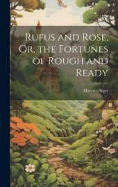 Rufus and Rose, Or, the Fortunes of Rough and Ready