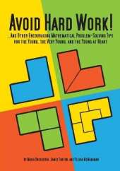 Avoid Hard Work!: ... And Other Encouraging Mathematical Problem-Solving Tips for the Young, the Very Young. and the Young at Heart