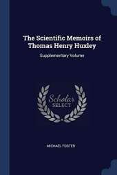 The Scientific Memoirs of Thomas Henry Huxley: Supplementary Volume