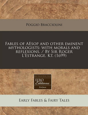 Fables of Aesop and Other Eminent Mythologists: With Morals and Reflexions. / By Sir Roger L'Estrange, Kt. (1699)
