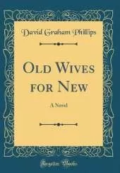 Old Wives for New: A Novel (Classic Reprint)