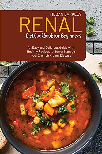 Renal Diet Cookbook for Beginners: An Easy and Delicious Guide with Healthy Recipes to Better Manage your Chronic Kidney Disease