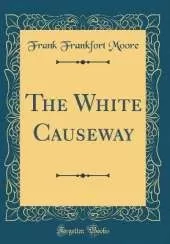 The White Causeway (Classic Reprint)