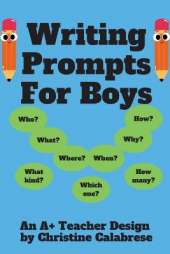 Writing Prompts For Boys: An "A+ Teacher Design" to motivate boys to write for homeschoolers and teachers. Targeting Grade 1, Grade 2 & Grade 3.