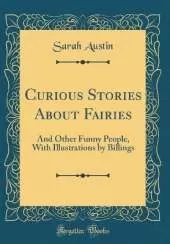 Curious Stories About Fairies: And Other Funny People, With Illustrations by Billings (Classic Reprint)