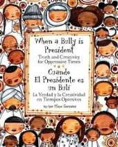 When a Bully Is President/Cuando El Presidente Es Un Buli: Truth and Creativity for Oppressive Times/La Verdad y La Creatividad En Tiempos Opresivos