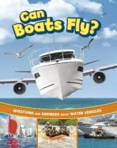 Can Boats Fly?: Questions and Answers About Water Vehicles