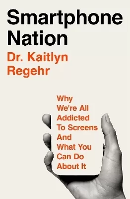 Smartphone Nation: Why We're All Addicted to Screens and What You Can Do About It