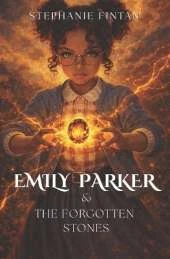 Emily Parker and The Forgotten Stones: A CHILDREN'S MAGICAL - FANTASY - ADVENTURE (Book 1)