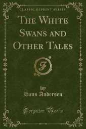 The White Swans and Other Tales (Classic Reprint)