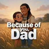 Because of You, Dad: A Heartfelt Father's Day Book Celebrating Love, Strength & Indigenous Teachings
