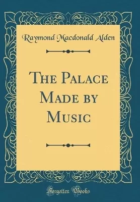 The Palace Made by Music (Classic Reprint)