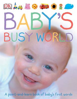 Baby's Busy World: A Point and Learn Book of Baby's First Words