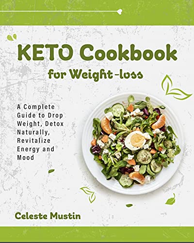 Keto Cookbook for Weight-Loss: A Complete Guide to Drop Weight, Detox Naturally, Revitalize Energy and Mood