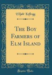 The Boy Farmers of Elm Island (Classic Reprint)