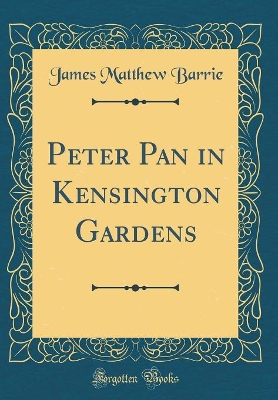 Peter Pan in Kensington Gardens (Classic Reprint)