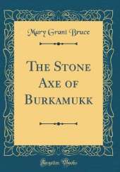 The Stone Axe of Burkamukk (Classic Reprint)