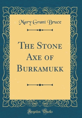 The Stone Axe of Burkamukk (Classic Reprint)
