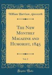 The New Monthly Magazine and Humorist, 1845, Vol. 2 (Classic Reprint)