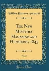 The New Monthly Magazine and Humorist, 1845, Vol. 2 (Classic Reprint)