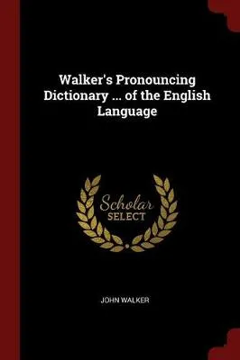 Walker's Pronouncing Dictionary ... of the English Language