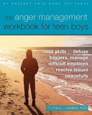 The Anger Management Workbook for Teen Boys: CBT Skills to Defuse Triggers, Manage Difficult Emotions, and Resolve Issues Peacefully
