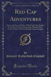 Red Cap Adventures: Being the Second Series of Red Cap Tales Stolen From the Treasure Chest of the Wizard of the North, Which Theft Is Humbly Acknowledged (Classic Reprint)
