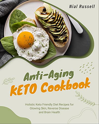 Anti-Aging Keto Cookbook: Holistic Keto Friendly Diet Recipes for Glowing Skin, Reverse Disease and Brain Health