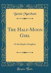 The Half-Moon Girl: Or the Rajah's Daughter (Classic Reprint)