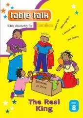Table Talk 8: The Real King: Bible discovery for families