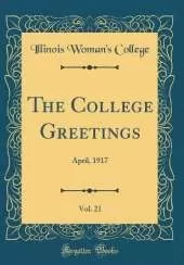 The College Greetings, Vol. 21: April, 1917 (Classic Reprint)