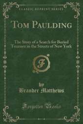 Tom Paulding: The Story of a Search for Buried Treasure in the Streets of New York (Classic Reprint)