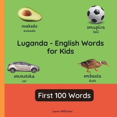 Luganda - English Words for Toddlers - First 100 Words: Teach and Learn Luganda For Kids and Beginners Bilingual Picture Book with English Translations