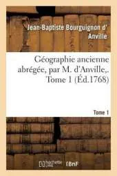 Geographie Ancienne Abregee, Par M. D'Anville, . Tome 1